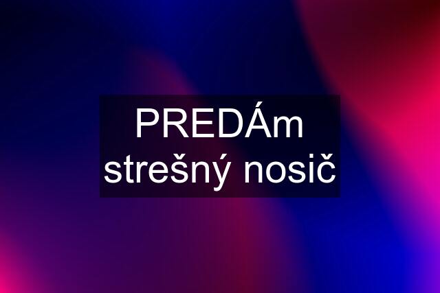 PREDÁm strešný nosič