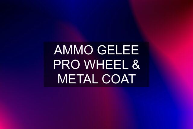 AMMO GELEE PRO WHEEL & METAL COAT