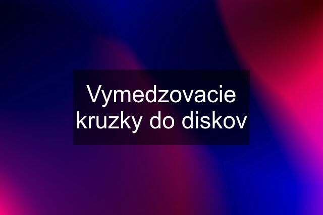 Vymedzovacie kruzky do diskov