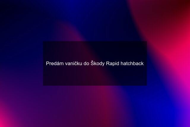 Predám vaničku do Škody Rapid hatchback