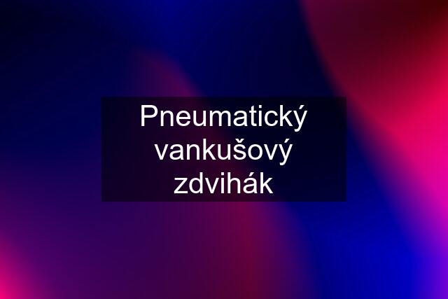 Pneumatický vankušový zdvihák