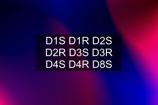 D1S D1R D2S D2R D3S D3R D4S D4R D8S