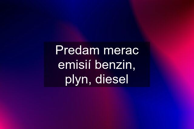 Predam merac emisií benzin, plyn, diesel