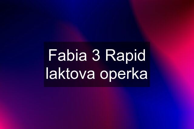 Fabia 3 Rapid laktova operka