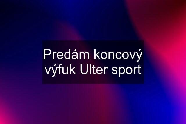 Predám koncový výfuk Ulter sport