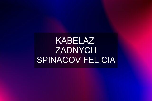 KABELAZ  ZADNYCH SPINACOV FELICIA