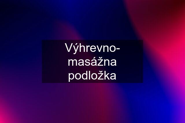 Výhrevno- masážna podložka