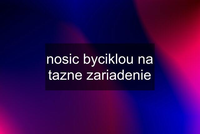 nosic byciklou na tazne zariadenie