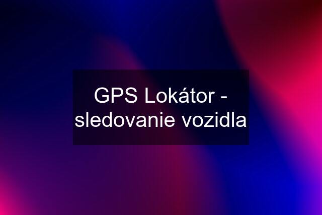 GPS Lokátor - sledovanie vozidla