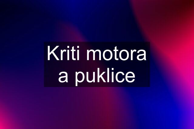 Kriti motora a puklice