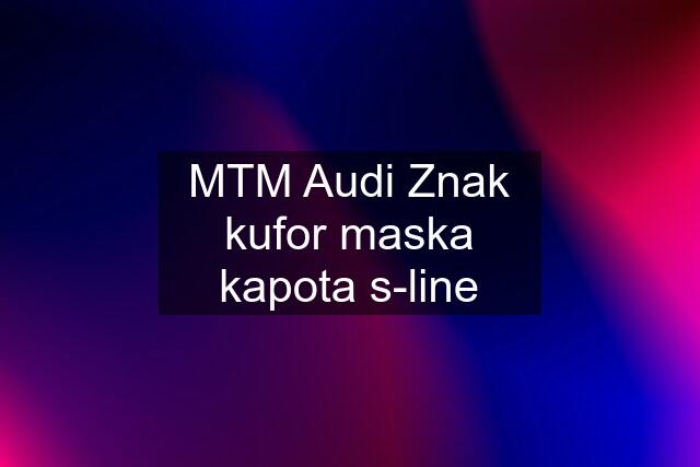 MTM Audi Znak kufor maska kapota s-line