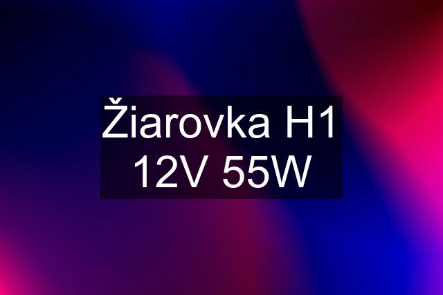 Žiarovka H1 12V 55W