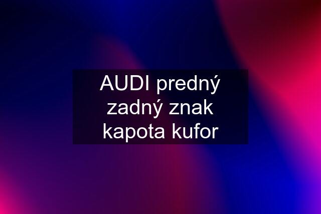 AUDI predný zadný znak kapota kufor