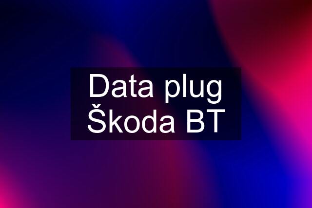 Data plug Škoda BT