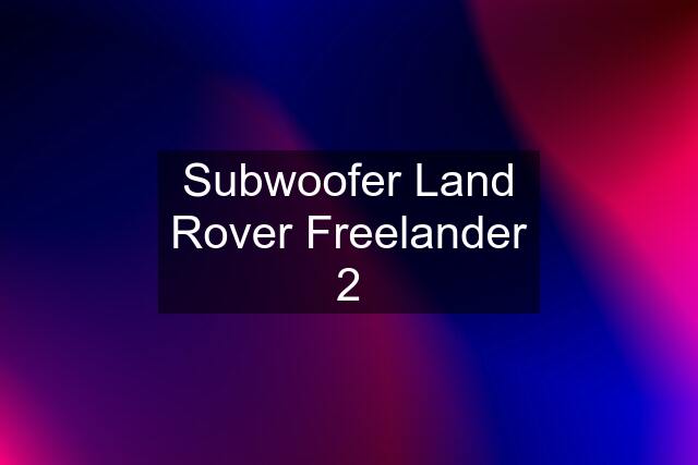 Subwoofer Land Rover Freelander 2