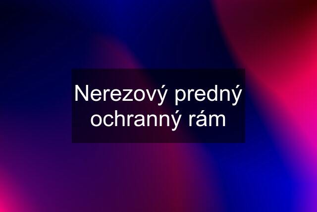 Nerezový predný ochranný rám