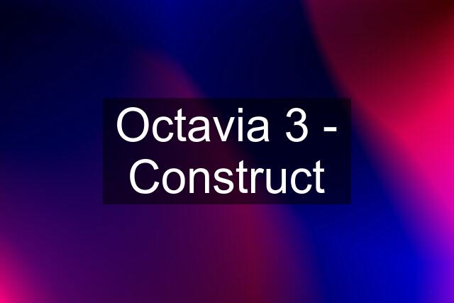 Octavia 3 - Construct