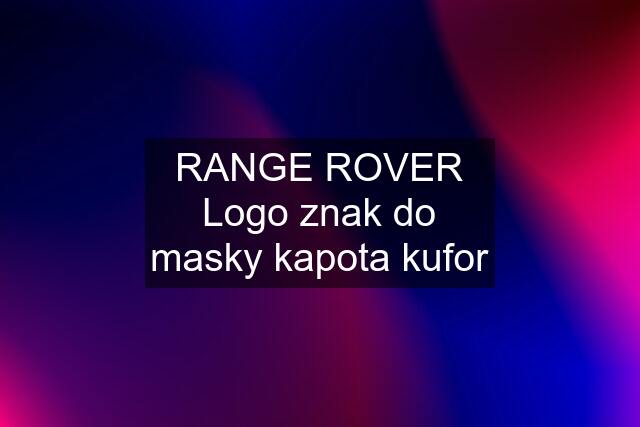 RANGE ROVER Logo znak do masky kapota kufor