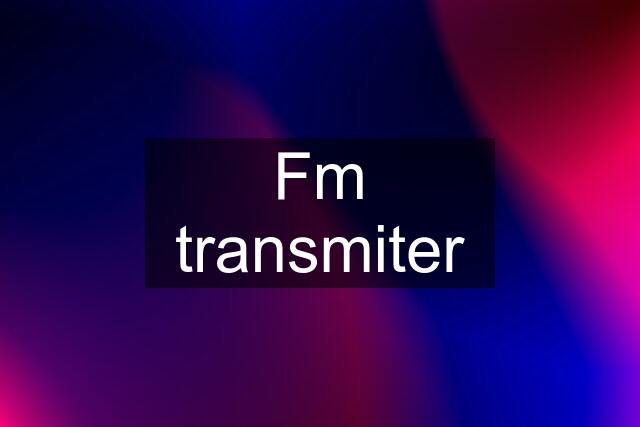 Fm transmiter