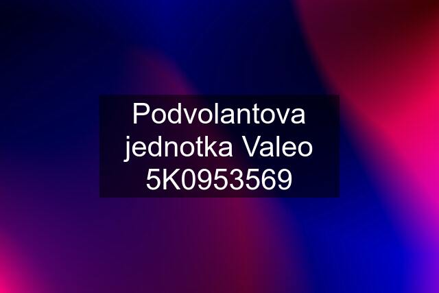 Podvolantova jednotka Valeo 5K0953569