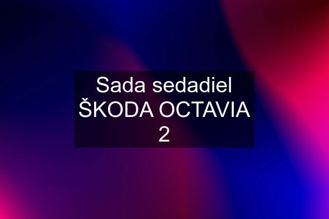 Sada sedadiel ŠKODA OCTAVIA 2