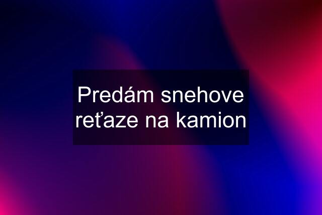 Predám snehove reťaze na kamion