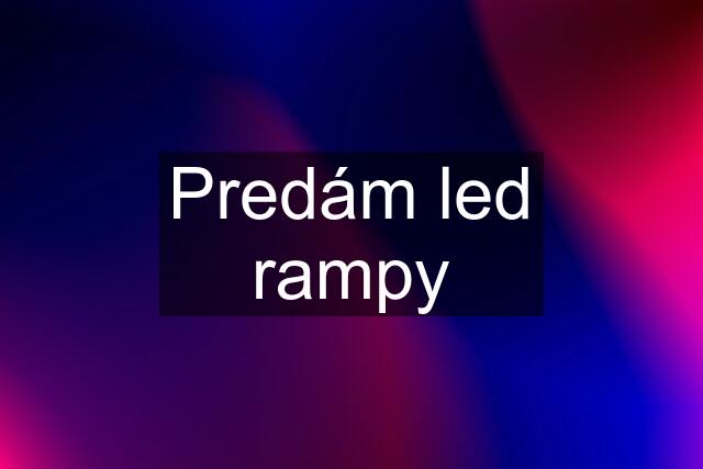 Predám led rampy