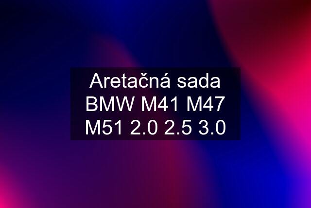 Aretačná sada BMW M41 M47 M51 2.0 2.5 3.0