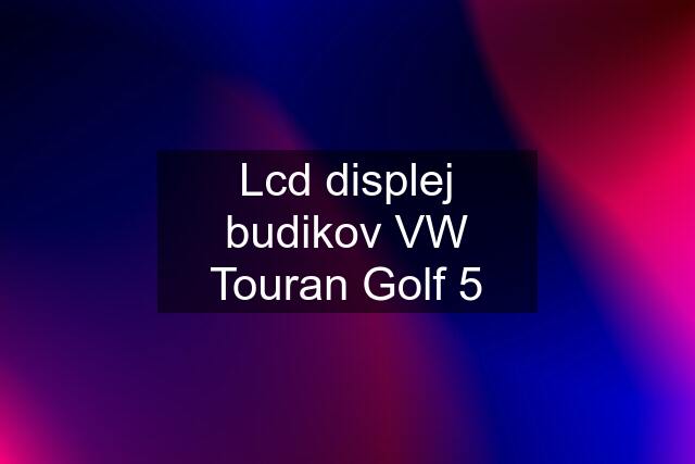 Lcd displej budikov VW Touran Golf 5