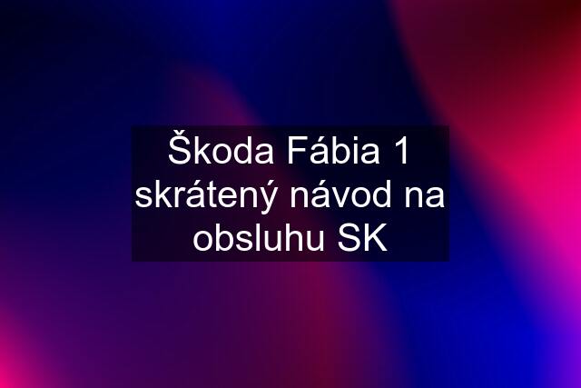 Škoda Fábia 1 skrátený návod na obsluhu SK