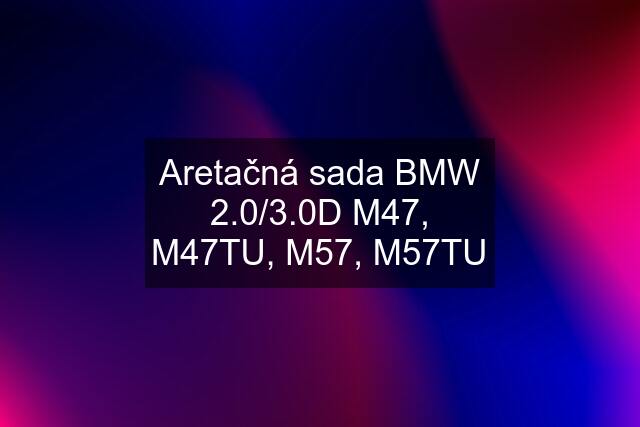 Aretačná sada BMW 2.0/3.0D M47, M47TU, M57, M57TU