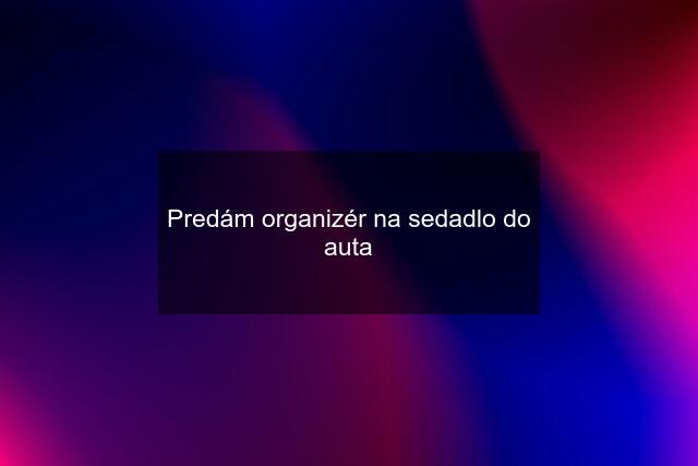 Predám organizér na sedadlo do auta