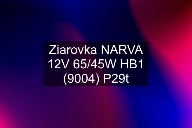 Ziarovka NARVA 12V 65/45W HB1 (9004) P29t