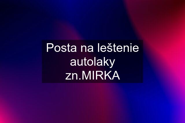 Posta na leštenie autolaky zn.MIRKA