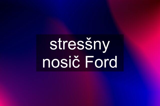 stresšny nosič Ford