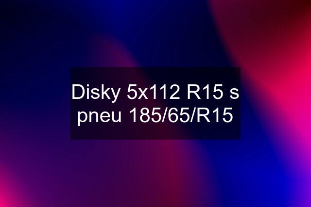 Disky 5x112 R15 s pneu 185/65/R15