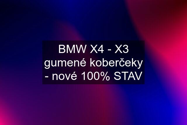 BMW X4 - X3 gumené koberčeky - nové 100% STAV