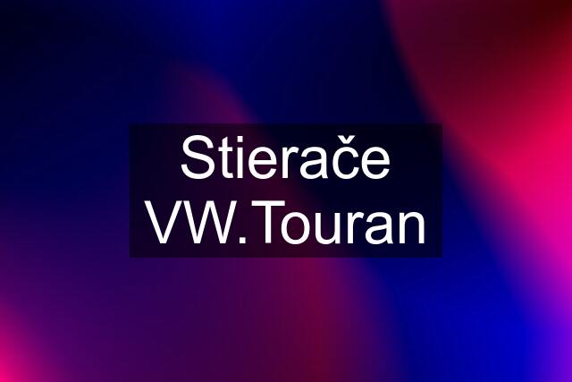 Stierače VW.Touran