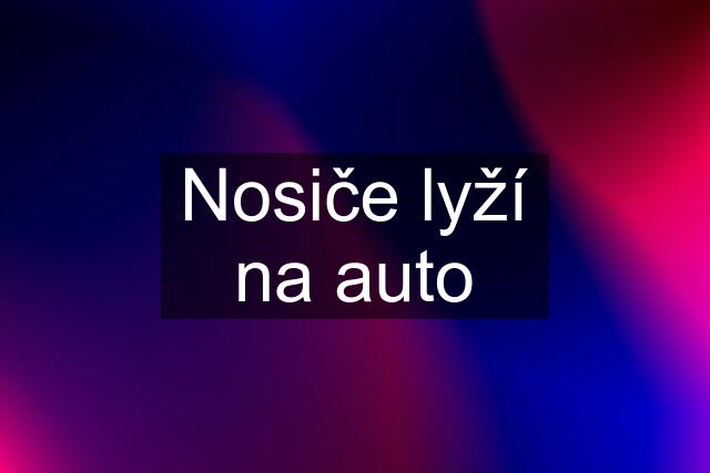 Nosiče lyží na auto