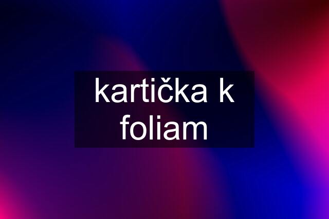 kartička k foliam