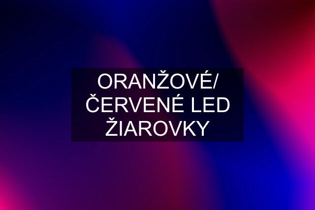 ORANŽOVÉ/ ČERVENÉ LED ŽIAROVKY