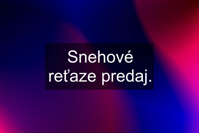 Snehové reťaze predaj.