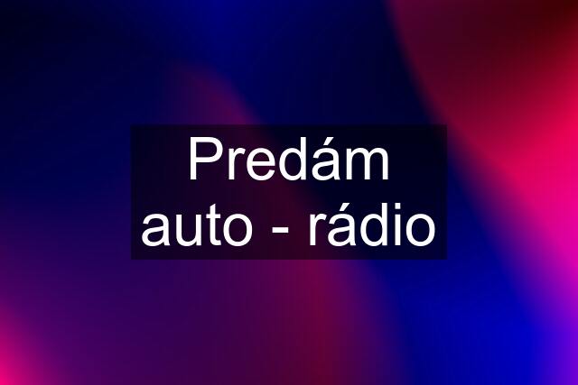 Predám auto - rádio