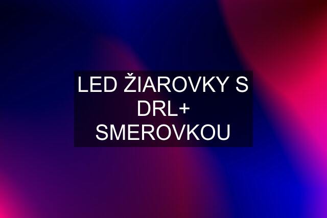 LED ŽIAROVKY S DRL+ SMEROVKOU