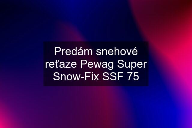 Predám snehové reťaze Pewag Super Snow-Fix SSF 75