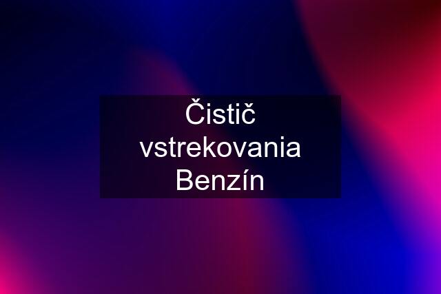 Čistič vstrekovania Benzín