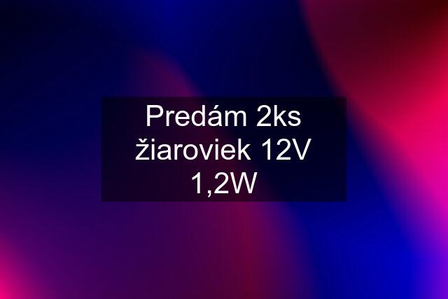 Predám 2ks žiaroviek 12V 1,2W