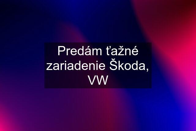 Predám ťažné zariadenie Škoda, VW