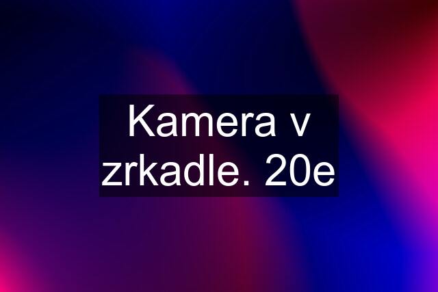 Kamera v zrkadle. 20e