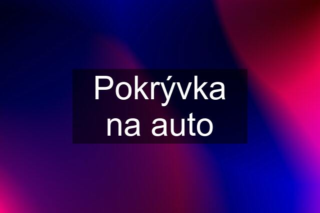 Pokrývka na auto